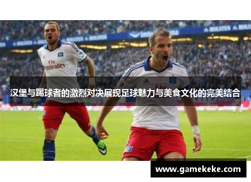 汉堡与踢球者的激烈对决展现足球魅力与美食文化的完美结合