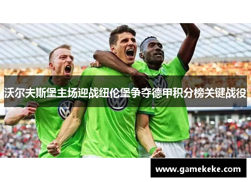 沃尔夫斯堡主场迎战纽伦堡争夺德甲积分榜关键战役