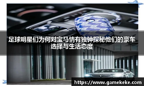 足球明星们为何对宝马情有独钟探秘他们的豪车选择与生活态度